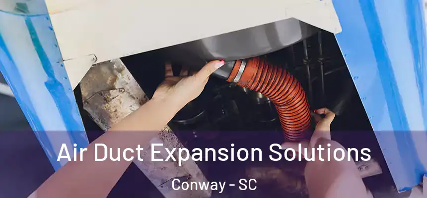 Air Duct Expansion Solutions Conway - SC