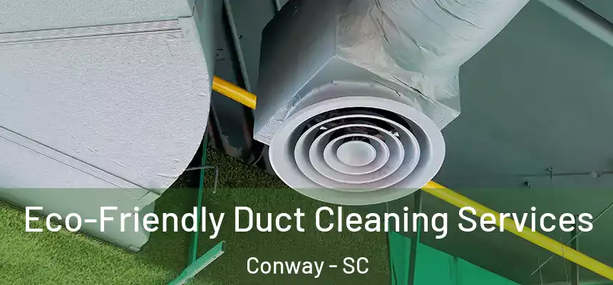  Eco-Friendly Duct Cleaning Services Conway - SC