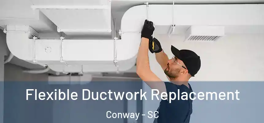 Flexible Ductwork Replacement Conway - SC